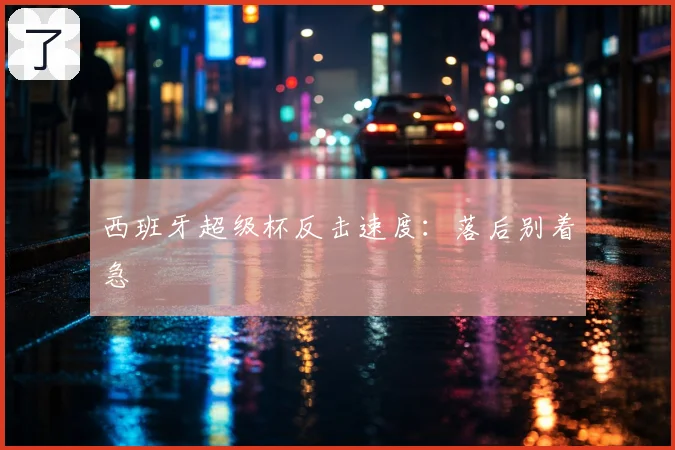 西班牙超级杯反击速度：落后别着急